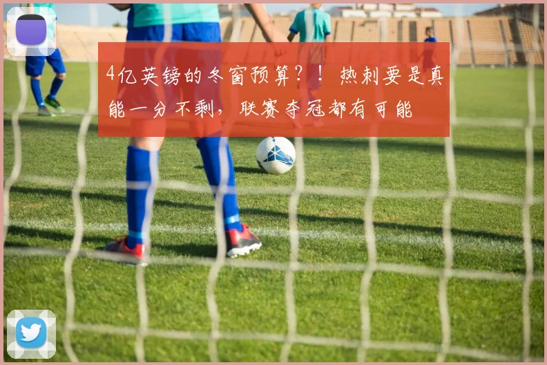 4亿英镑的冬窗预算？！热刺要是真能一分不剩，联赛夺冠都有可能