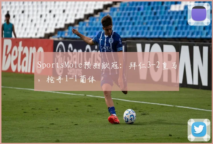 SportsMole预测欧冠：拜仁3-2皇马，枪手1-1葡体