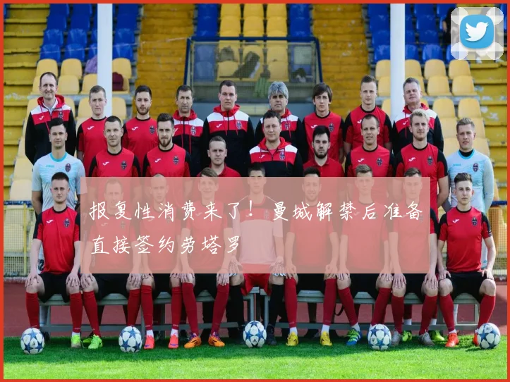 报复性消费来了！曼城解禁后准备直接签约劳塔罗