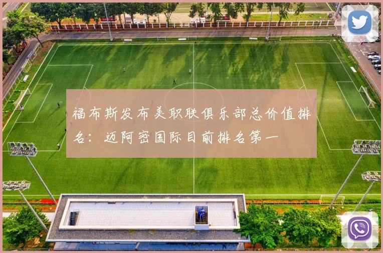 福布斯发布美职联俱乐部总价值排名：迈阿密国际目前排名第一