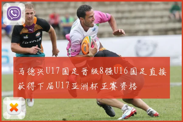 马德兴U17国足晋级8强U16国足直接获得下届U17亚洲杯正赛资格